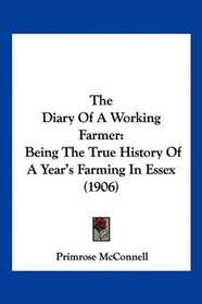 The Diary Of A Working Farmer: Being The True History Of A Year's Farming In Essex (1906)