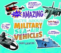 Totally Amazing Facts About Military Sea and Air Vehicles (Mind Benders)