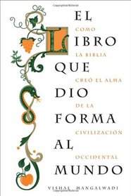 El libro que dio forma al mundo: Como la Biblia creo el alma de la civilizacion occidental (Spanish Edition)