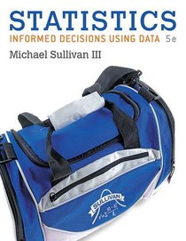 Statistics: Informed Decisions Using Data plus MyStatLab with Pearson eText -- Access Card Package (5th Edition) (Sullivan, The Statistics Series)