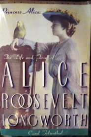 Princess Alice: The Life and Times of Alice Roosevelt Longworth