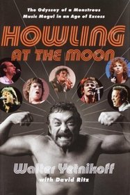 Howling at the Moon : The Odyssey of a Monstrous Music Mogul in an Age of Excess