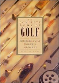 The Complete Book of Golf : A Guide to Equipment, Techniques and Courses