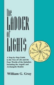 Ladder of Lights: A Step by Step Guide to the Tree of Life and the Four Worlds of the Qabalists Including the Angelic and Archangelic Realms