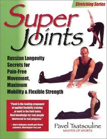 Super Joints: Russian Longevity Secrets for Pain-Free Movement, Maximum Mobility  Flexible Strength