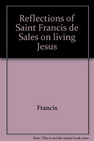 Reflections of Saint Francis de Sales on living Jesus: Personal daily meditations