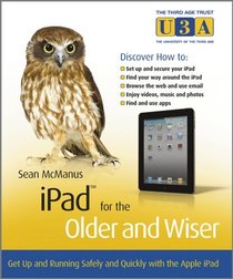 iPad for the Older and Wiser: Get up and running safely and quickly with the Apple iPad 2 (The Third Age Trust (U3A)/Older & Wiser)