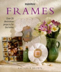 Frames: Over 20 Decorative Projects for the Home (Inspirations Series)
