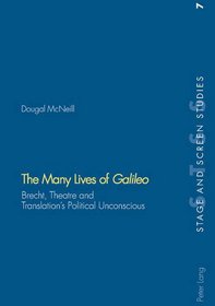 The Many Lives of Galileo: Brecht, Theatre And Translation's Political Unconscious (Stage and Screen Studies,)