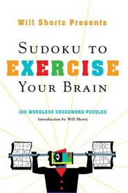 Will Shortz Presents Sudoku to Exercise Your Brain: 100 Wordless Crossword Puzzles