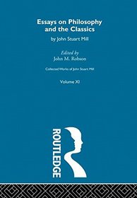 Collected Works of John Stuart Mill: XI. Essays on Philosophy and the Classics (Vol 11)