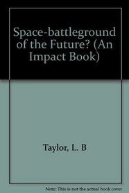 Space: Battleground of the Future? (An Impact Book)