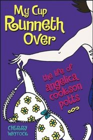 My Cup Runneth Over : The Life of Angelica Cookson Potts