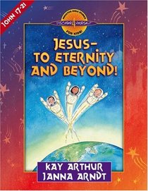 Jesus to Eternity and Beyond: John 17-21 (Discover 4 Yourself Inductive Bible Studies for Kids)