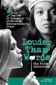 Louder Than Words: The First Collection: 3 True Stories of Ordinary Girls with Extraordinary Lives