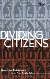 Dividing Citizens: Gender and Federalism in New Deal Public Policy