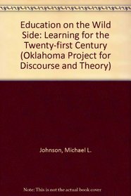 Education on the Wild Side: Learning for the Twenty-First Century (Oklahoma Project for Discourse and Theory)