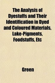 The Analysis of Dyestuffs and Their Identification in Dyed and Coloured Materials, Lake-Pigments, Foodstuffs, Etc