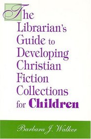 The Librarian's Guide to Developing Christian Fiction Collections for Children