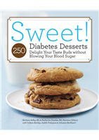 Sweet! 250 Diabetes Desserts Delight Your Taste Buds Without Blowing Your Blood Sugar