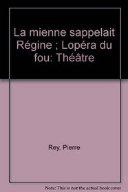 La mienne s'appelait Regine ; L'opera du fou: Theatre (French Edition)