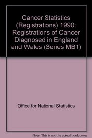 Cancer Statistics (Registrations) 1990: Registrations of Cancer Diagnosed in England and Wales (Series MB1)