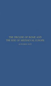 The Decline of Rome and the Rise of Medieval Europe: (The Development of Western Civilization)