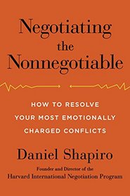 Negotiating the Nonnegotiable: How to Resolve Your Most Emotionally Charged Conflicts