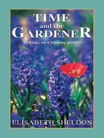 Time and the Gardener: Writings on a Lifelong Passion (Thorndike Press Large Print Senior Lifestyles Series)