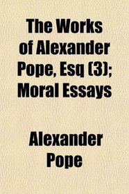 The Works of Alexander Pope, Esq (3); Moral Essays