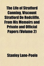 The Life of Stratford Canning, Viscount Stratford De Redcliffe, From His Memoirs and Private and Official Papers (Volume 2)