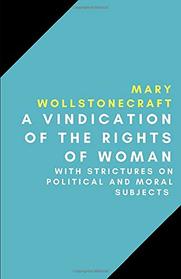 A Vindication of the Rights of Woman: With Strictures on Political and Moral Subjects