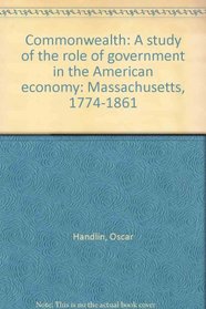 Commonwealth; a Study of the Role of Government in the American Economy: Massachusetts, 1774-1861