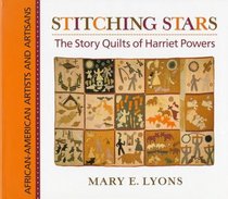Stitching Stars : The Story Quilts of Harriet Powers (African-American Artists and Artisans)