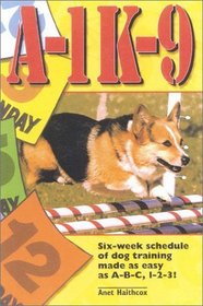 A-1 K-9 : Six-Week Schedule of Dog Training Made as Easy as ABC, 123!