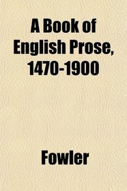 A Book of English Prose, 1470-1900