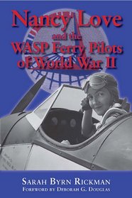 Nancy Love and the WASP Ferry Pilots of World War II (North Texas Military Biography and Memoir Series)