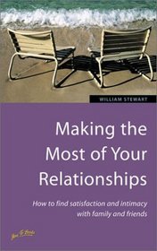 Making the Most of Your Relationships: How to Find Satisfaction and Intimacy With Family and Friends