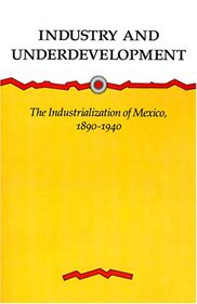 Industry and Underdevelopment: The Industrialization of Mexico, 1890-1940