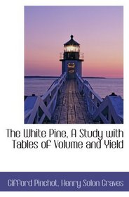The White Pine, A Study with Tables of Volume and Yield