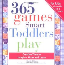 365 Games Smart Toddlers Play (365 Games Smart Toddlers Play: Creative Time to Imagine, Grow & Lear)
