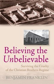 Believing the Unbelievable: Surviving the Cruelty of the Christian Brothers Regime