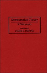 Orchestration Theory: A Bibliography (Music Reference Collection)