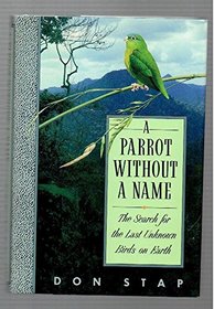 Parrot Without A Name, A : The Search for the Last Unknown Birds on Earth