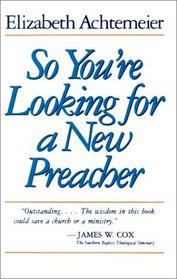 So You're Looking for a New Preacher: A Guide for Pulpit Nominating Committees