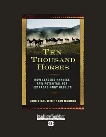 Ten Thousand Horses (EasyRead Super Large 18pt Edition): How Leaders Harness Raw Potential for Extraordinary Results