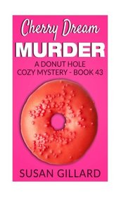 Cherry Dream Murder: A Donut Hole Cozy Mystery - Book 43 (Volume 43)