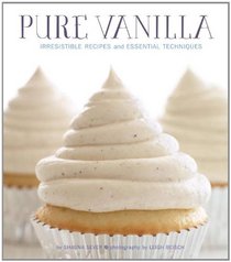 Pure Vanilla: Irresistible Recipes and Essential Techniques