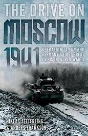 The Drive on Moscow, 1941: Operation Taifun and Germany?s First Great Crisis of World War II