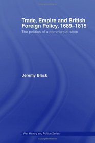 Trade, Empire and British Foreign Policy, 16891815: Politics of a Commercial State (War, History and Politics)
